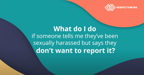 What do I do if someone has been sexually harassed but says they don't want to report it